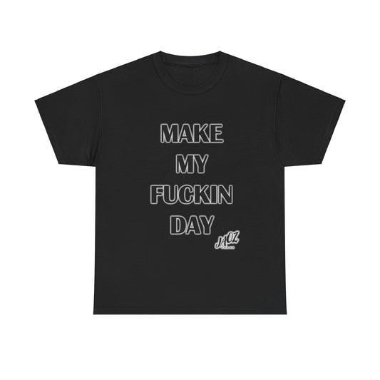 "Make my Fuckin Day" Original JAQZ Shack Unisex Heavy Cotton Tee